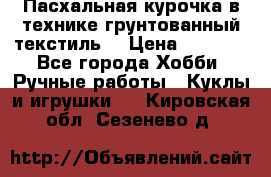 Пасхальная курочка в технике грунтованный текстиль. › Цена ­ 1 000 - Все города Хобби. Ручные работы » Куклы и игрушки   . Кировская обл.,Сезенево д.